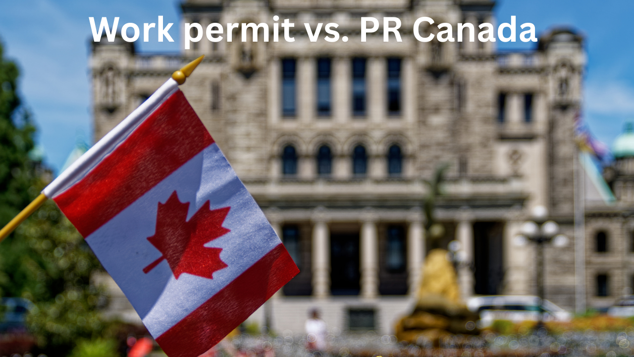 Work Permit vs. PR Canada: Which Path Is Best for You? 